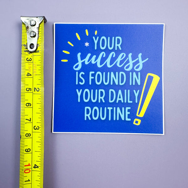 Your Success is Found in Your Daily Routine - Sticker