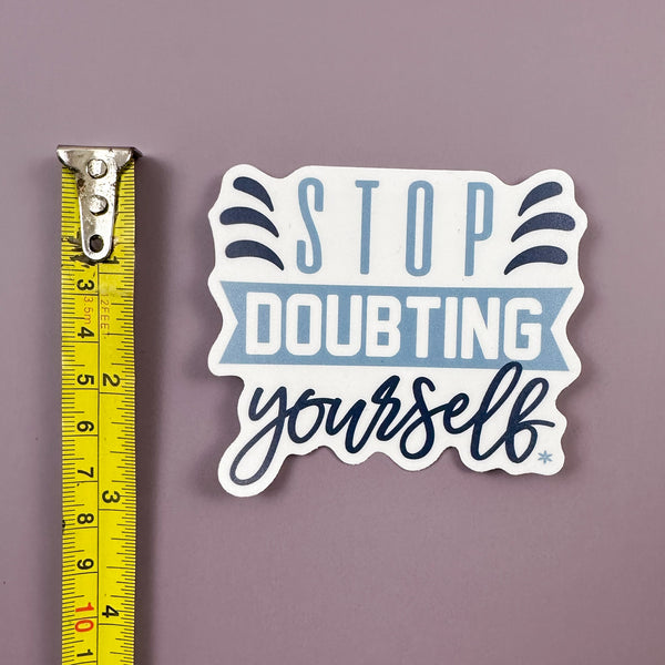 Stop Doubting Yourself - Sticker