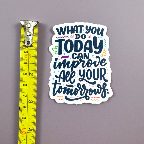 What You Do Today Can Improve All Your Tomorrows - Sticker