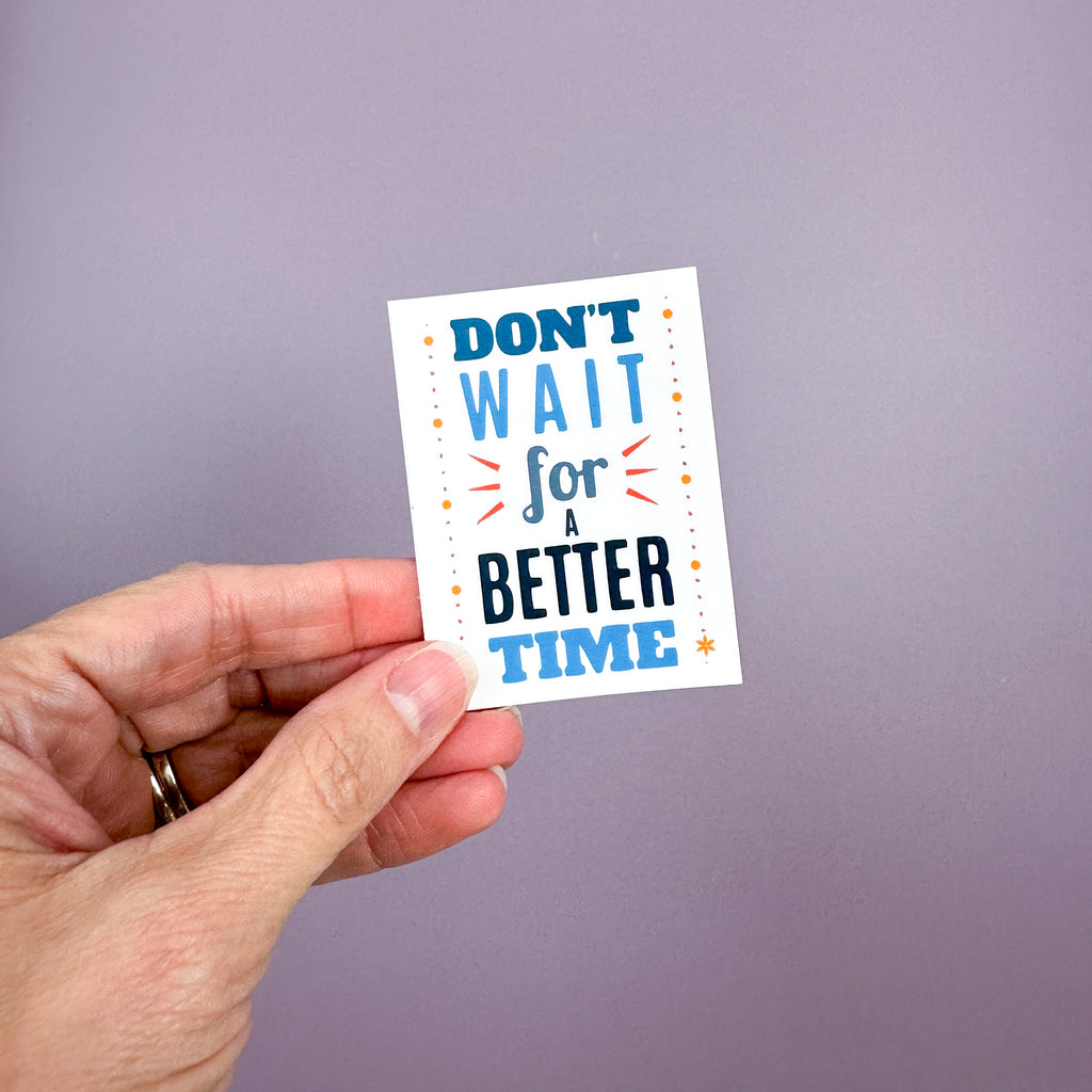 Don’t Wait For A Better Time - Sticker