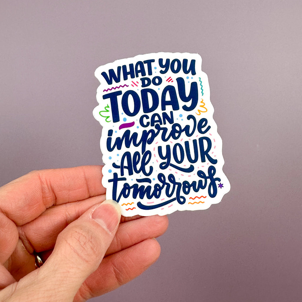 What You Do Today Can Improve All Your Tomorrows - Sticker