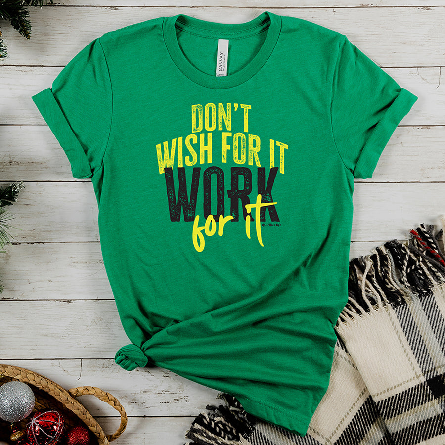 Don't Wish For It, Work For It - Tee