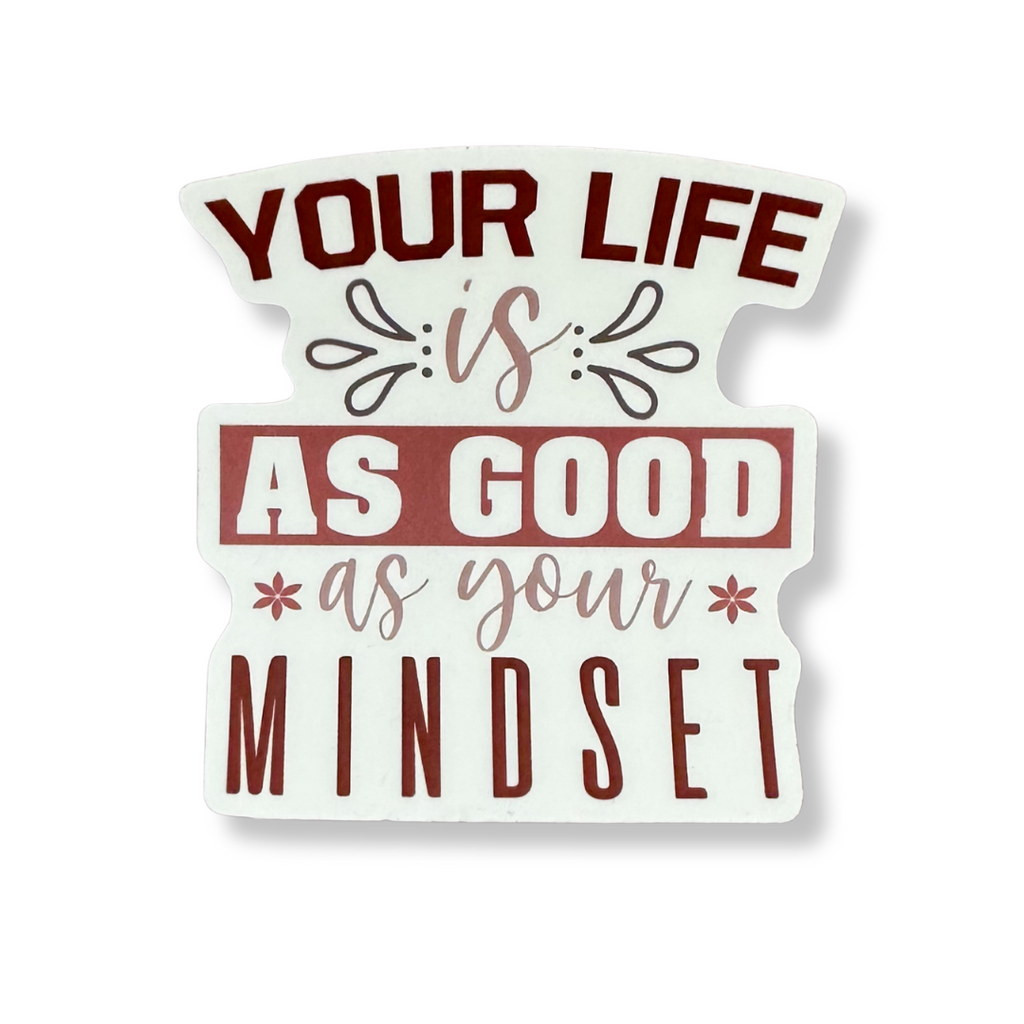 Your Life Is As Good As Your Mindset - Sticker